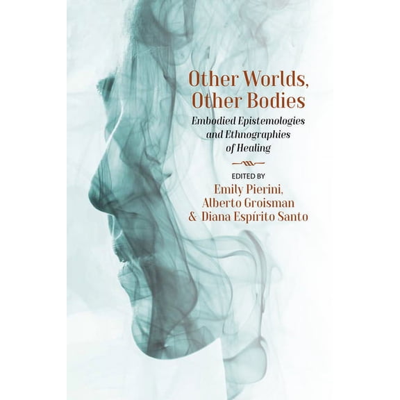 Other Worlds, Other Bodies: Embodied Epistemologies and Ethnographies of Healing, (Paperback)