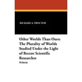 thumbnail image 1 of Other Worlds Than Ours: The Plurality of Worlds Studied Under the Light of Recent Scientific Researches, (Paperback), 1 of 1