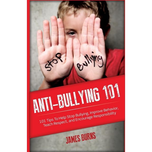 Anti-Bullying 101: 101 Tips To Help Stop Bullying, Improve Behavior, Teach Respect, and Encourage Responsibility, (Paperback)