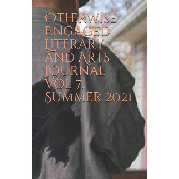 Otherwise Engaged Literary and Arts Journal Vol 7. Summer 2021 (Paperback)