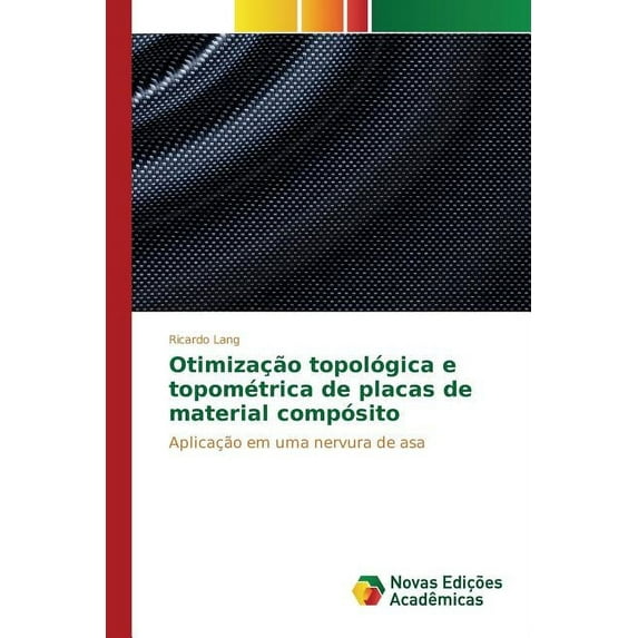 Otimização topológica e topométrica de placas de material compósito (Paperback)