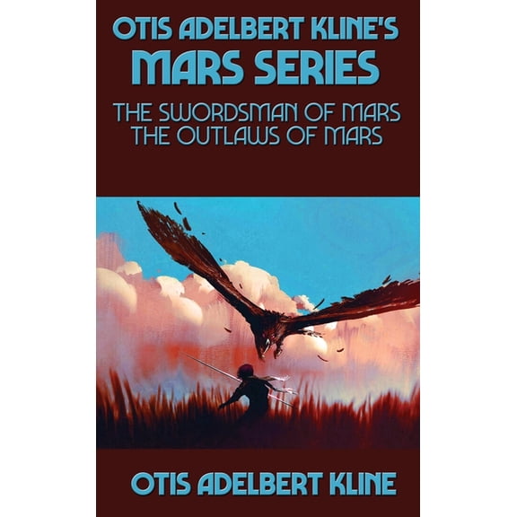 Otis Adelbert Kline's Mars Otis Adelbert Kline's Mars Series: The Swordsman of Mars, The Outlaws of Mars, Book 1, (Hardcover)