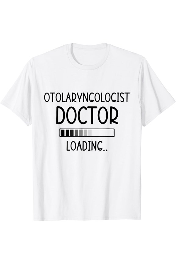 Otolaryngologist Doctor Loading Gifts Future Medical Doctor T-Shirt mens t shirt，white，women，funny，misfits，men，journey