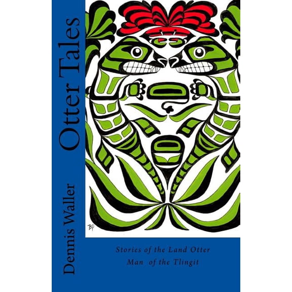 Otter Tales: Stories of the Land Otter Man and Other Spirit Stories based on the Folklore of the Tlingit of Southeastern Alaska (Paperback)