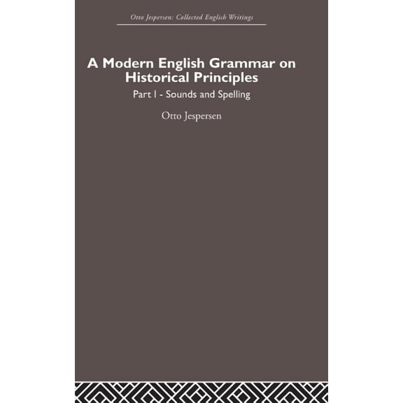 Otto Jespersen A Modern English Grammar on Historical Principles: Volume 1, Sounds and Spellings, (Hardcover)