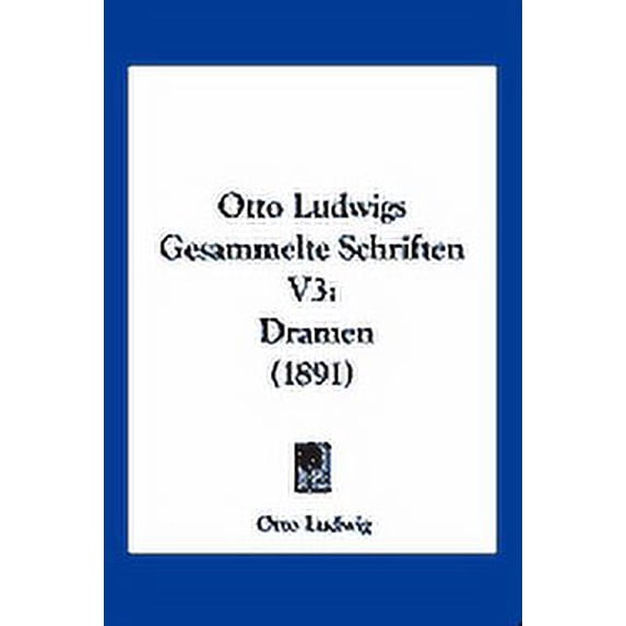 Otto Ludwigs Gesammelte Schriften V3 : Dramen (1891) (Paperback)