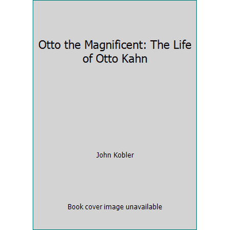 Otto the Magnificent: The Life of Otto Kahn [Hardcover - Used]