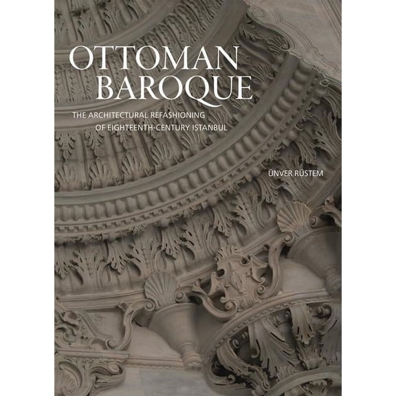 Ottoman Baroque: The Architectural Refashioning of Eighteenth-Century Istanbul, (Hardcover)