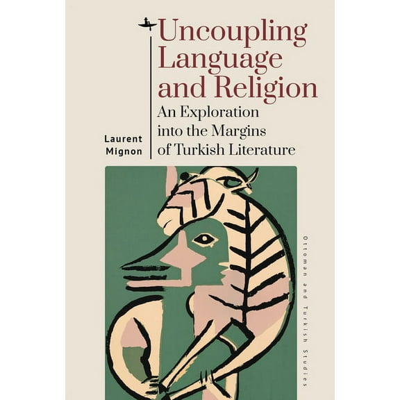Ottoman and Turkish Studies Uncoupling Language and Religion: An Exploration Into the Margins of Turkish Literature, (Hardcover)