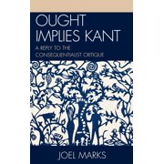 Ought Implies Kant A Reply to the Consequentialist Critique, Hardcover