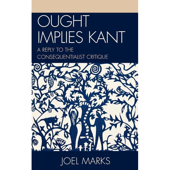 Ought Implies Kant: A Reply to the Consequentialist Critique, (Hardcover)