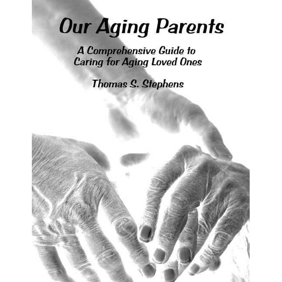 Our Aging Parents: A Comprehensive Guide to Caring for Aging Loved Ones (Paperback)
