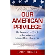Our American Privilege The Power of the People to Reawaken the Missing Heart of America Paperback