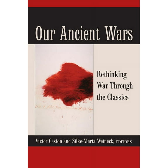 Our Ancient Wars: Rethinking War Through the Classics, (Hardcover)