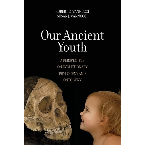 Our Ancient Youth: A Perspective on Evolutionary Phylogeny and Ontogeny, (Paperback)