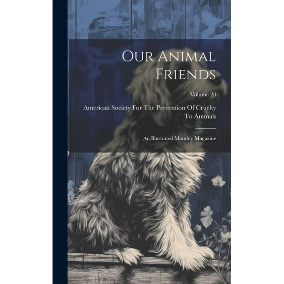 Our Animal Friends: An Illustrated Monthly Magazine; Volume 20 (Hardcover)