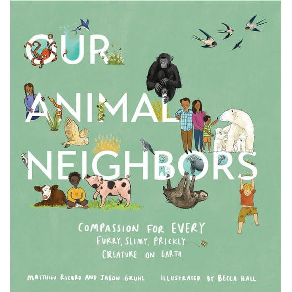 Our Animal Neighbors: Compassion for Every Furry, Slimy, Prickly Creature on Earth, (Hardcover)