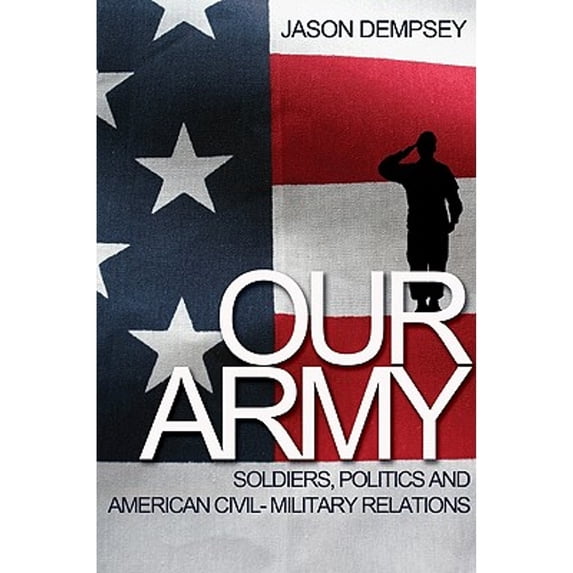 Pre-Owned Our Army: Soldiers, Politics, and American Civil-Military Relations Paperback