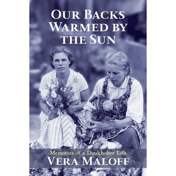 Our Backs Warmed by the Sun: Memories of a Doukhobor Life, (Paperback)