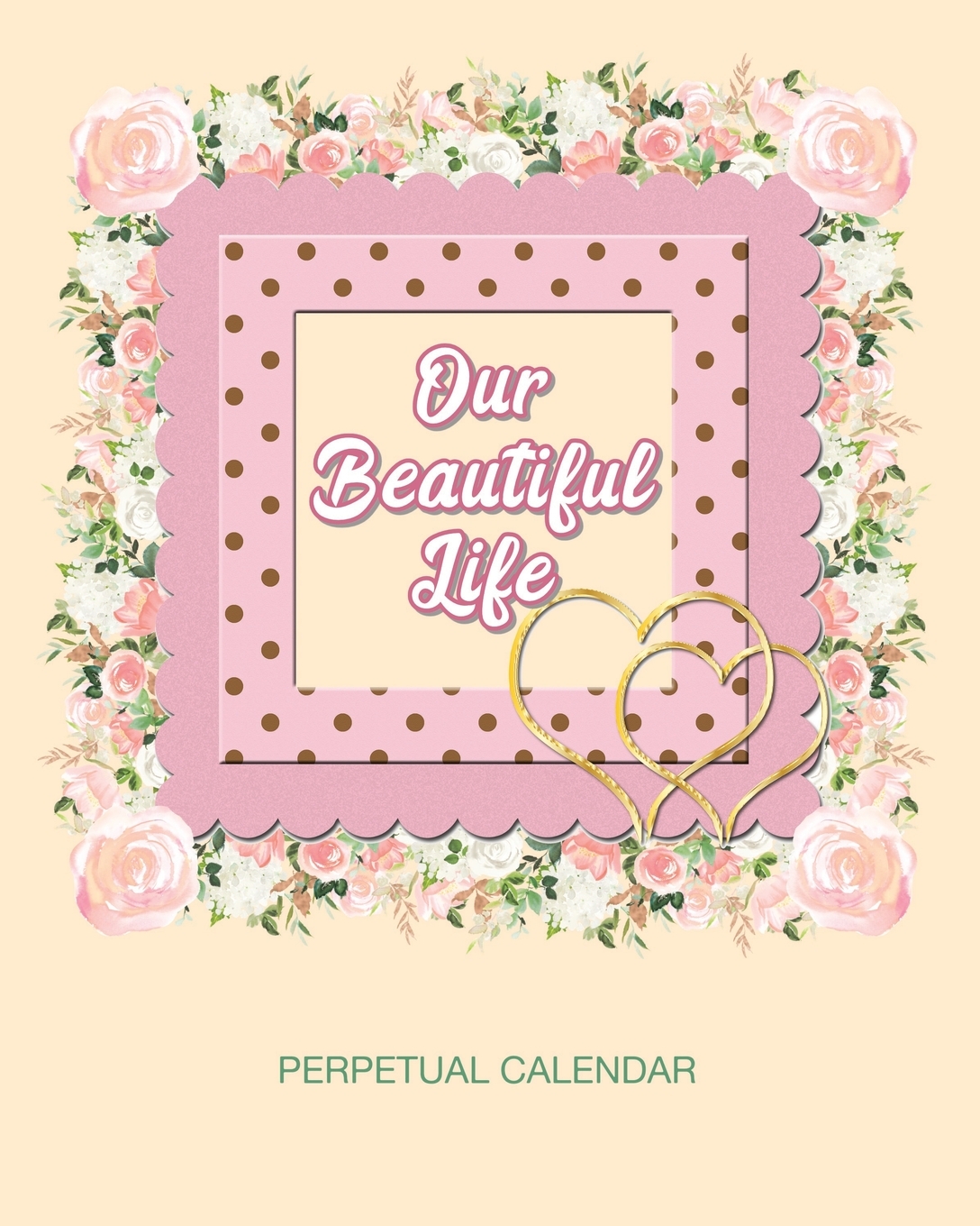 Our Beautiful Life Perpetual Calendar : Perpetual Calendar Date keeper for Birthdays, Anniversaries, Important Events and Memories (Paperback) - image 1 of 1