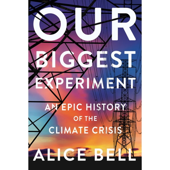 Our Biggest Experiment: An Epic History of the Climate Crisis, (Hardcover)
