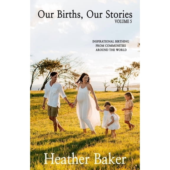 Our Births Our Stories Our Births, Our Stories 5: Inspirational Birthing From Communities Around The World, (Paperback)
