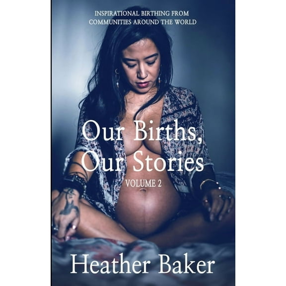 Our Births, Our Stories Our Births, Our Stories Volume 2: Inspirational Birthing From Communities Around The World, Book 2, (Paperback)