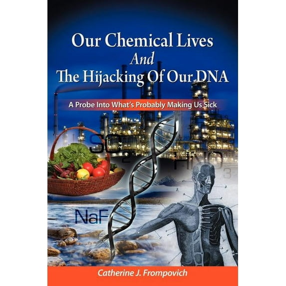 Our Chemical Lives And The Hijacking Of Our DNA: A Probe Into What's Probably Making Us Sick, (Paperback)