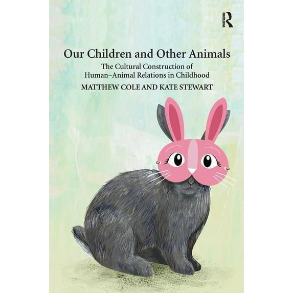 Our Children and Other Animals: The Cultural Construction of Human-Animal Relations in Childhood, (Paperback)