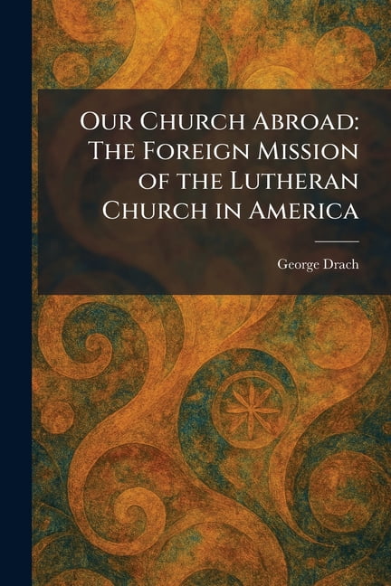 Our Church Abroad: The Foreign Mission of the Lutheran Church in America, (Paperback)