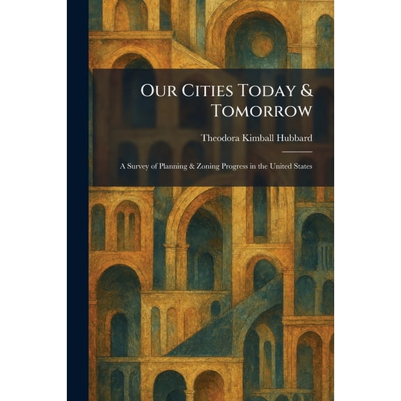 Our Cities Today & Tomorrow: A Survey of Planning & Zoning Progress in the United States, (Paperback)