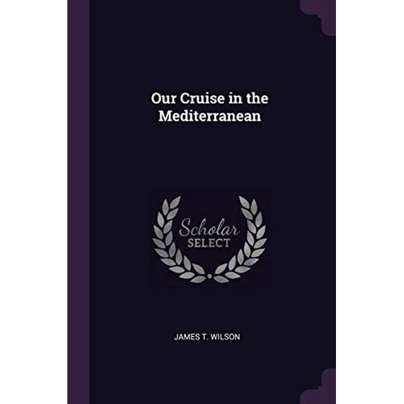 Our Cruise in the Mediterranean Paperback 1377320359 9781377320359 James T. Wilson