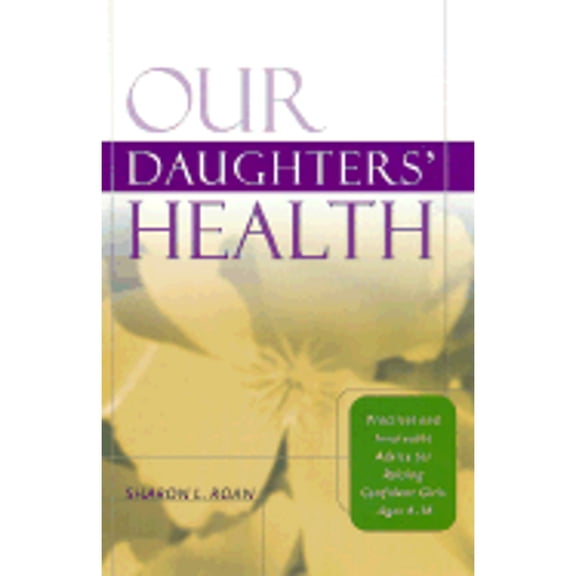 Pre-Owned Our Daughters' Health: Practical and Invaluable Advice for Raising Confident Girls Ages 6-16 (Paperback) 0786885009 9780786885008