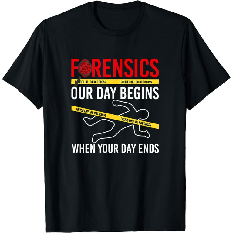Our Day Begins When Your Day Ends Forensics T-Shirt