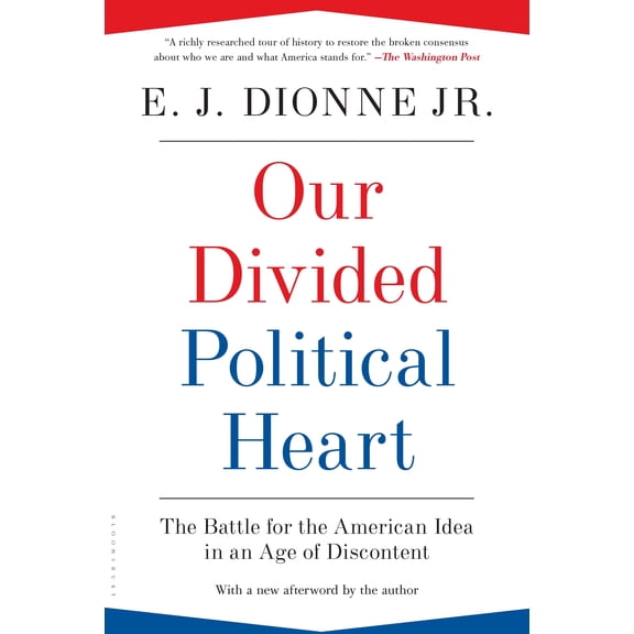 Our Divided Political Heart: The Battle for the American Idea in an Age of Discontent