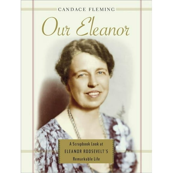 Our Eleanor : A Scrapbook Look at Eleanor Roosevelt's Remarkable Life (Hardcover)