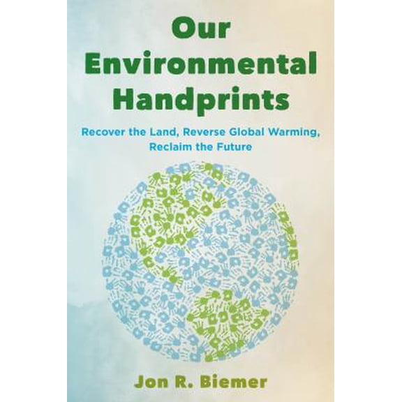 Pre-Owned Our Environmental Handprints: Recover the Land, Reverse Global Warming, Reclaim the Future (Hardcover) 1538140659 9781538140659