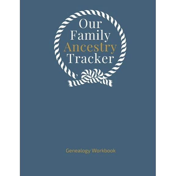 Our Family Ancestry Tracker Genealogy Workbook: Research Your Heritage and Track Your Ancestor Information; Worksheels, Checklists, Forms and Notes