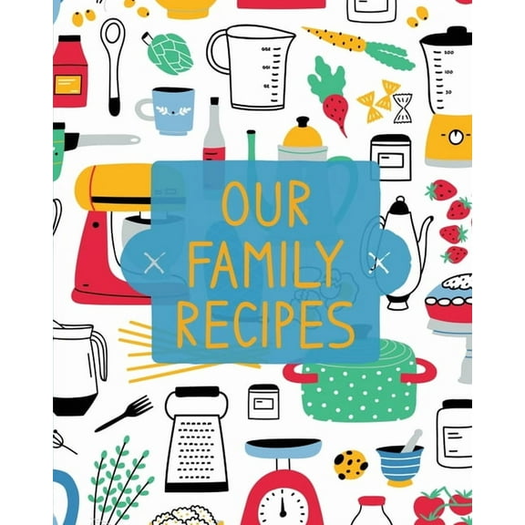 Our Family Recipes Family Cookbook Recipe Journal, Keepsake Blank Recipe Book, Book 1 (Paperback)