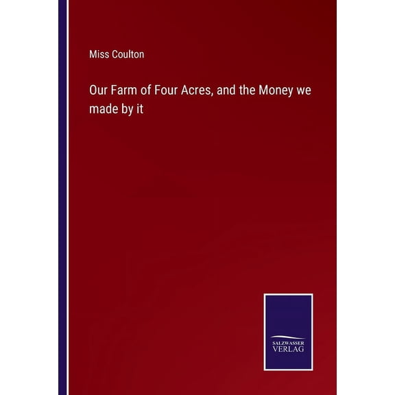 Our Farm of Four Acres, and the Money we made by it