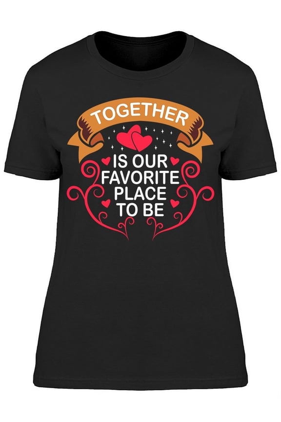 Our Favorite Place To Be T-Shirt Women -Image by Shutterstock, Female Small