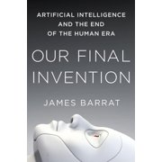 Our Final Invention Artificial Intelligence and the End of the Human Era, Paperback