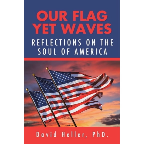 Our Flag Yet Waves : Reflections on the Soul of America