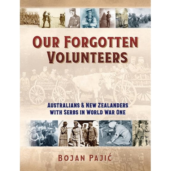 Our Forgotten Volunteers : Australians and New Zealanders with Serbs in World War One (Paperback)