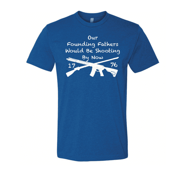 Our Founding Fathers Would Be Shooting By Now
