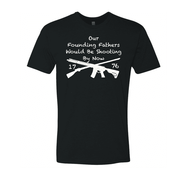 Our Founding Fathers Would Be Shooting By Now