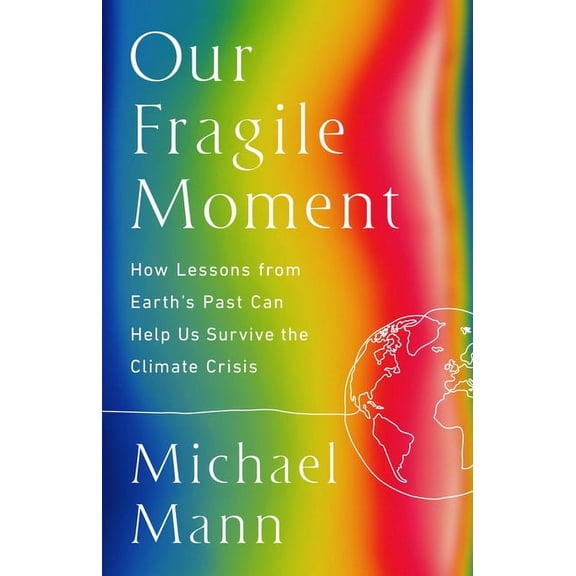 Our Fragile Moment: How Lessons from Earth's Past Can Help Us Survive the Climate Crisis, (Hardcover)