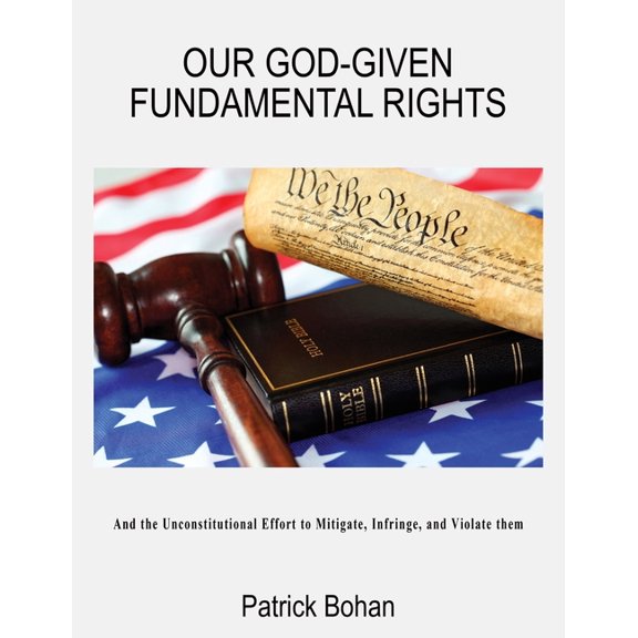 Our God Given Fundamental Rights: And the Unconstitutional Effort to Mitigate, Infringe, and Violate them, (Paperback)