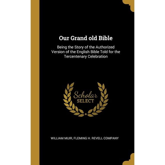 Our Grand old Bible : Being the Story of the Authorized Version of the English Bible Told for the Tercentenary Celebration (Hardcover)