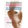 thumbnail image 1 of Our Grandchildren Redesigned : Life in the Bioengineered Society of the Near Future (Paperback), 1 of 1